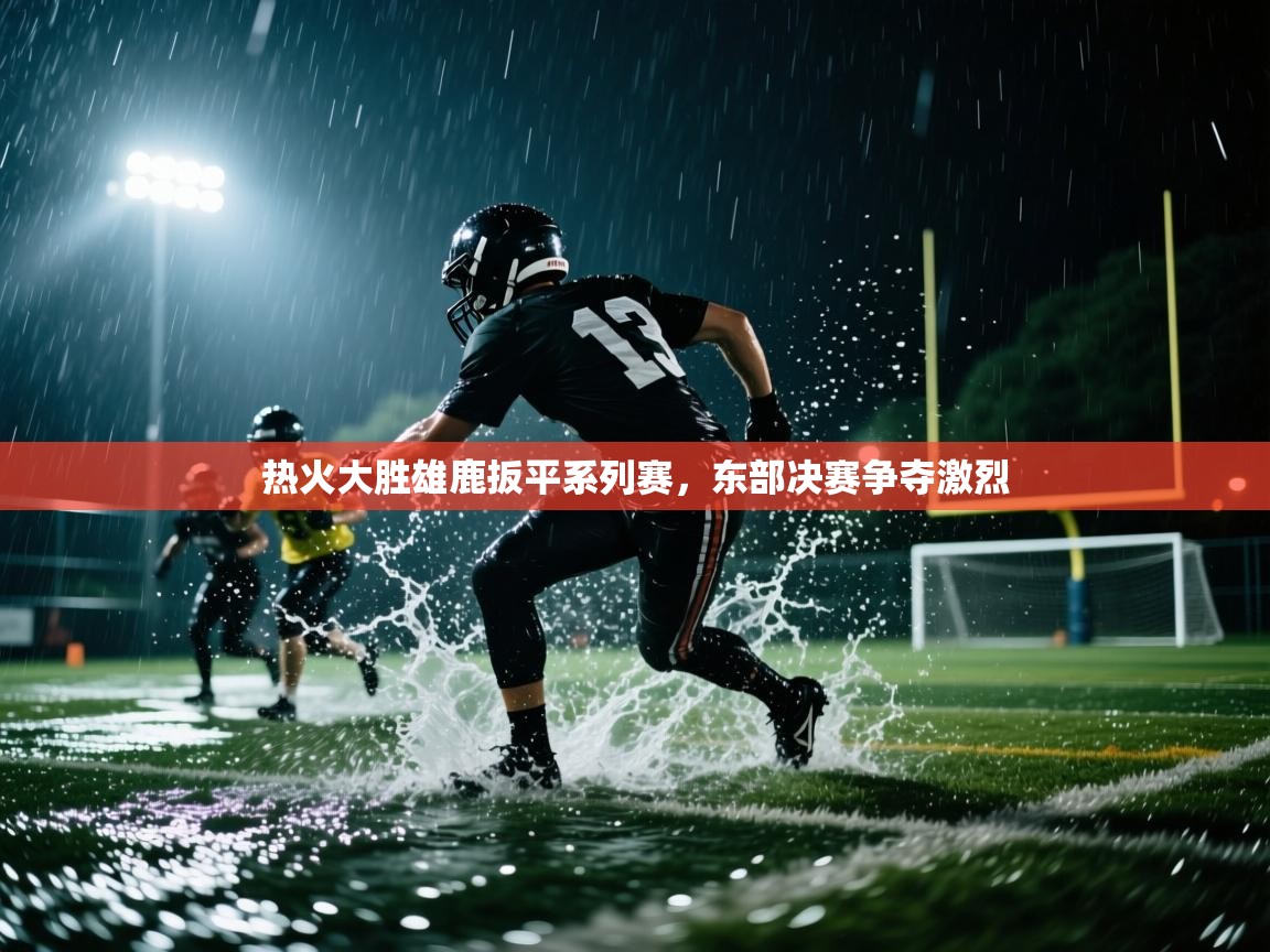 热火大胜雄鹿扳平系列赛,东部决赛争夺激烈 第2张